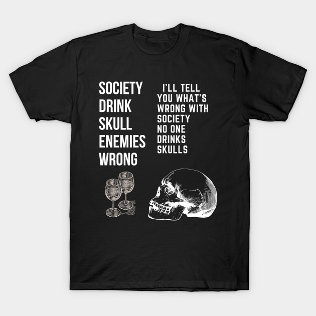 I'll Tell You What's Wrong With Society No One Drinks Skulls T-Shirt T-Shirt by Just Me Store